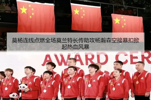 莫杨连线点燃全场莫兰特长传助攻杨瀚森空接暴扣掀起热血风暴(huobosports)
